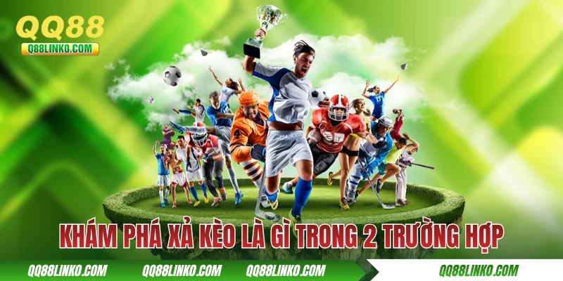 Xả Kèo Là Gì - Tìm Hiểu Tính Năng Cắt Lỗ Hay Cho Người Chơi 4 Khám phá xả kèo là gì trong 2 trường hợp